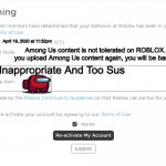 Roblox Warning | April 19, 2020 at 11:32pm; Among Us content is not tolerated on ROBLOX. If you upload Among Us content again, you will be banned. Inappropriate And Too Sus | image tagged in roblox warning | made w/ Imgflip meme maker