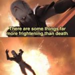 There are some things fare more frightening than death
