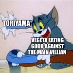 Ye | TORIYAMA; VEGETA EATING GOOD AGAINST THE MAIN VILLIAN | image tagged in anime meme | made w/ Imgflip meme maker