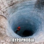 huge hole | TRYPOPHOBIA | image tagged in huge hole | made w/ Imgflip meme maker