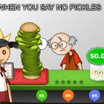 f you burger king | WHEN YOU SAY NO PICKLES | image tagged in angry papa's burgeria | made w/ Imgflip meme maker