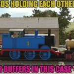 thomas and lady | 2 LOVEBIRDS HOLDING EACH OTHER'S HANDS; (OR BUFFERS IN THIS CASE 💖) | image tagged in thomas and lady | made w/ Imgflip meme maker
