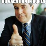 good guy boss | SIGNED A ONE YEAR CONTRACT WITH NO VACATION IN KOREA FREE 4 NIGHT STAY IN AN ALL INCLUSIVE RESORT 6 MONTHS INTO THE CONTRACT | image tagged in good guy boss | made w/ Imgflip meme maker