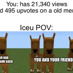 Tysm for the meme I made called “The test:” | You: has 21,340 views and 495 upvotes on a old meme; Iceu POV:; YOUR DAD WHO CAME BACK; YOU AND YOUR FRIENDS | image tagged in the council will decide your fate minecraft meme,minecraft,funny,memes,old minecraft camel | made w/ Imgflip meme maker