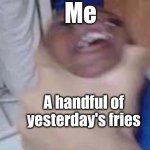 I still get water after and not before | Me; A handful of yesterday's fries | image tagged in kid getting choked,relatable | made w/ Imgflip meme maker