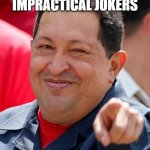 Chavez Meme | SAL FROM IMPRACTICAL JOKERS | image tagged in memes,chavez | made w/ Imgflip meme maker
