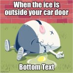 Fallen humpty dumpty | When the ice is outside your car door; Bottom Text | image tagged in fallen humpty dumpty | made w/ Imgflip meme maker