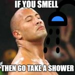 If you smell | IF YOU SMELL; THEN GO TAKE A SHOWER | image tagged in the rock smelling,wwe,shower,bathing | made w/ Imgflip meme maker