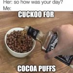 Cuckoo For Cacao Puffs | CUCKOO FOR; COCOA PUFFS | image tagged in cuckoo for cacao puffs | made w/ Imgflip meme maker