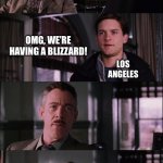 Spiderman Laugh | WHAT’S GOING ON LOS ANGELES? BOSTON; OMG, WE’RE HAVING A BLIZZARD! LOS ANGELES | image tagged in memes,spiderman laugh,los angeles,blizzard | made w/ Imgflip meme maker