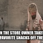 R.I.P takis | WHEN THE STORE OWNER TAKES ALL OF YOUR FAVORITE SNACKS OFF THE SHELVES | image tagged in gifs,monty python | made w/ Imgflip video-to-gif maker