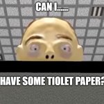 that one guy...... | CAN I...... HAVE SOME TIOLET PAPER? | image tagged in creepy guy over wall,bathroom humor | made w/ Imgflip meme maker