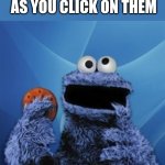 I feel like this has been made before, if so, show yourself and let me credit you. | WEBSITES AS SOON AS YOU CLICK ON THEM | image tagged in cookie monster,websites | made w/ Imgflip meme maker