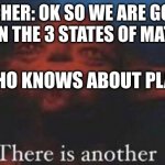 why do they forget this | TEACHER: OK SO WE ARE GONNA LEARN THE 3 STATES OF MATTER. ME WHO KNOWS ABOUT PLASMA: | image tagged in yoda there is another | made w/ Imgflip meme maker