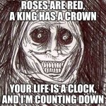 We'll see him eventually | ROSES ARE RED, A KING HAS A CROWN YOUR LIFE IS A CLOCK, AND I'M COUNTING DOWN | image tagged in memes,unwanted house guest,death,grim reaper | made w/ Imgflip meme maker
