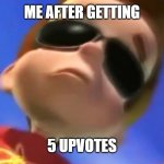 hmm | ME AFTER GETTING; 5 UPVOTES | image tagged in jimmy neutron glasses,memes | made w/ Imgflip meme maker