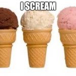 Do you like I scream? | I SCREAM | image tagged in ice cream cone | made w/ Imgflip meme maker