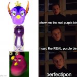 d | show me the real purple bird; i said the REAL purple bird; perfectipon | image tagged in i prefer the real | made w/ Imgflip meme maker