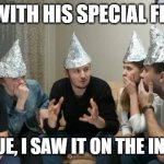 Tin foil hat gang | GREG WITH HIS SPECIAL FRIENDS; IT'S TRUE, I SAW IT ON THE INNERNET | image tagged in tin foil hat gang | made w/ Imgflip meme maker