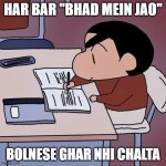 Bhai Padhai Karle | HAR BAR "BHAD MEIN JAO"; BOLNESE GHAR NHI CHALTA | image tagged in bhai padhai karle | made w/ Imgflip meme maker