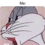EXCEPT FOR DUMBAS HE IS OK | Youtuber: Make sure to like and subscribe! Me: | image tagged in bugs bunny no | made w/ Imgflip meme maker