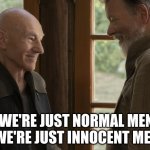 Normal Men | WE'RE JUST NORMAL MEN.
WE'RE JUST INNOCENT MEN. | image tagged in picard and riker facing each other | made w/ Imgflip meme maker