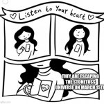 Cool | THEY ARE ESCAPING THE STONETOSS UNIVERSE ON MARCH 15TH | image tagged in listen to your heart | made w/ Imgflip meme maker