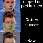 rick astley becoming sick you eat | Pov: you eat; Hamburger; Fruit; Oreos dipped in pickle juice; Rotten cheese; Raw meat; Poop; Vomit; Cursed food | image tagged in rick astley becoming sick | made w/ Imgflip meme maker