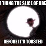 bye, woody | THE LAST THING THE SLICE OF BREAD SEES; BEFORE IT'S TOASTED | image tagged in bye woody | made w/ Imgflip meme maker