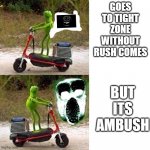 Wrong Way,Dude. -Ambush | GOES TO TIGHT ZONE WITHOUT RUSH COMES; BUT ITS AMBUSH | image tagged in kermit scooter wrong way | made w/ Imgflip meme maker