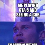 Wwe | ME PLAYING GTA 5 AND SEEING A CAR; THE DRIVER OF THAT CAR WHO I HAVE STOLEN FROM 100 TIMES | image tagged in wwe | made w/ Imgflip meme maker
