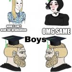 Girls vs boys | omg i can't wait for graduation; OMG SAME; finally the pain the torture as ended; same BRO | image tagged in girls vs boys | made w/ Imgflip meme maker