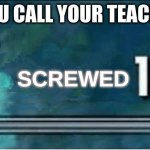 Skyrim 100 Blank | WHEN YOU CALL YOUR TEACHER MOM; SCREWED | image tagged in skyrim 100 blank | made w/ Imgflip meme maker