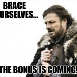 The Bonus is coming | BRACE YOURSELVES... THE BONUS IS COMING! | image tagged in brace yourselves | made w/ Imgflip meme maker