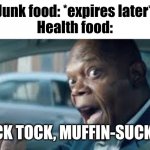 TICK TOCK MUFFIN SUCKER! | Junk food: *expires later*
Health food:; TICK TOCK, MUFFIN-SUCKER | image tagged in tick tock | made w/ Imgflip meme maker