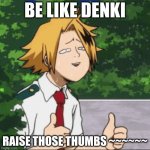 Dumb Denki | BE LIKE DENKI; RAISE THOSE THUMBS ~~~~~~ | image tagged in dumb denki | made w/ Imgflip meme maker