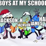The bois at my school | THE BOYS AT MY SCHOOL BE LIKE:; NATHAN; HARRISON; JACKSON. H; LAZAR; JAMES; JACKSON. T; ME | image tagged in christmas carol gone wrong | made w/ Imgflip meme maker