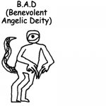 B.A.D (Benevolent Angelic Deity)
