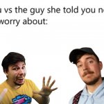 MrBreast | image tagged in you vs the guy she told you not to worry about,mrbeast,misterbeast,mr beast,jimmy,donaldson | made w/ Imgflip meme maker