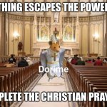 D  O  R  I  M  E | NOTHING ESCAPES THE POWER OF; COMPLETE THE CHRISTIAN PRAYERS! | image tagged in dorime | made w/ Imgflip meme maker