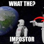 Wait, Its all --- | WHAT THE? IMPOSTOR | image tagged in wait its all --- | made w/ Imgflip meme maker