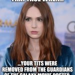 Karen Gillan | THAT FACE WHEN... ...YOUR TITS WERE REMOVED FROM THE GUARDIANS OF THE GALAXY MOVIE POSTER. | image tagged in karen gillan | made w/ Imgflip meme maker