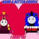 Thomas and Lady | NAME A BETTER COUPLE; I DARE YA! | image tagged in thomas and lady | made w/ Imgflip meme maker