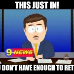 Retirement news | THIS JUST IN! YOU DON'T HAVE ENOUGH TO RETIRE! | image tagged in south park news reporter | made w/ Imgflip meme maker