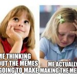 Thinking vs Doing | ME THINKING ABOUT THE MEMES IM GOING TO MAKE; ME ACTUALLY MAKING THE MEMES | image tagged in thinking vs doing | made w/ Imgflip meme maker