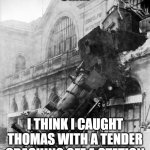 train crash | UMM; I THINK I CAUGHT THOMAS WITH A TENDER CRASHING OFF A STATION | image tagged in train crash | made w/ Imgflip meme maker