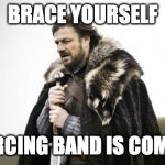 Winter Is Coming | BRACE YOURSELF; MARCING BAND IS COMING | image tagged in winter is coming | made w/ Imgflip meme maker