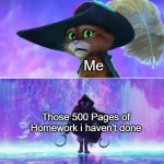 No please, no. | Me; Those 500 Pages of Homework i haven't done | image tagged in puss and boots scared,relatable memes,memes,funny,puss in boots,homework | made w/ Imgflip meme maker