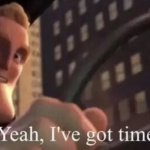 Mr.Incredible Yeah I’ve Got Time template