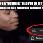 Smash that unsub button | WHEN A YOUTUBER TELLS YOU TO HIT THE SUBSCRIBE BUTTON BUT YOU WERE ALREADY SUBSCRIBED | image tagged in gifs,youtube,subscribe | made w/ Imgflip video-to-gif maker